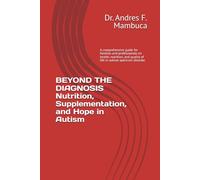 BEYOND THE DIAGNOSIS Nutrition, Supplementation, and Hope in Autism: A comprehensive guide for families and professionals on health, nutrition, and quality of life in autism spectrum disorder