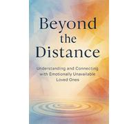 Beyond The Distance: Understanding And Connecting With Emotionally Unavailable Loved Ones (Bravely Changing)