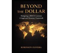 Beyond The Dollar: Designing a BRICS Currency: A Legal and Monetary Framework