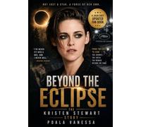 BEYOND THE ECLIPSE: The Kristen Stewart Story