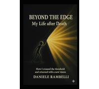 Beyond the Edge: My Life After Death: How I Crossed the Threshold and Returned with a New Vision