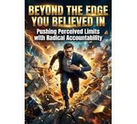 Beyond the Edge You Believed In: Pushing Perceived Limits with Radical Accountability