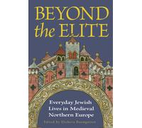 Beyond the Elite : Everyday Jewish Lives in Medieval Northern Europe