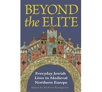 Beyond the Elite: Everyday Jewish Lives in Medieval Northern Europe (Medieval Societies, Religions, and Cultures)
