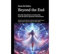 Beyond the End. Scientific Hypotheses on Immortality. From the Soul to Quantum Consciousness.