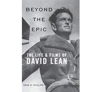 Beyond the Epic: The Life and Films of David Lean