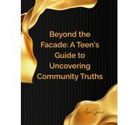 Beyond the Facade: A Teen's Guide to Uncovering Community Truths: How to Think Critically, Navigate Local Dynamics, and Become a Force for Positive Change