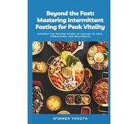 Beyond the Fast: Mastering Intermittent Fasting for Peak Vitality: Harness the Proven Power of Fasting to Heal, Strengthen, and Rejuvenate.