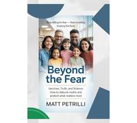 BEYOND the Fear: VACCINES, TRUTH, AND SCIENCE:HOW TO DEBUNK MYTHSAND PROTECT WHAT MATTERS MOST