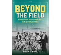 Beyond the Field: How Soccer Built Community in the United States (Sport and Society)