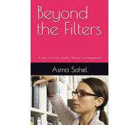 Beyond the Filters: A tale of social media's Unseen consequences: 1 (Invisible Battles: My Story of Motherhood, Career, and Faith)
