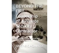 BEYOND THE FIRE Leadership of a Private Security Contractor: The Author of "The New Cold War" and "The Unconventional Bodyguard"-