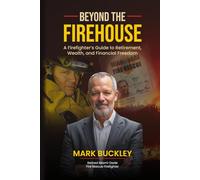 Beyond The Firehouse: A Firefighter's Guide to Wealth, Retirement and Financial Freedom