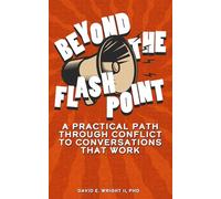 Beyond The Flashpoint: A Practical Path Through Conflict To Conversations That Work