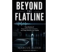 Beyond the Flatline: True Stories of Brain Death, Organ Donation, and Things Medicine Can't Explain