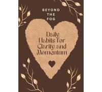 Beyond the Fog: Daily Habits for Clarity and Momentum