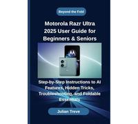 Beyond the Fold: Motorola Razr Ultra 2025 User Guide for Beginners & Seniors: Step-by-Step Instructions to AI Features, Hidden Tricks, Troubleshooting, and Foldable Essentials