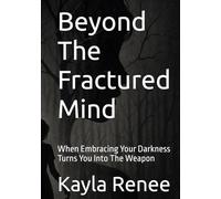 Beyond The Fractured Mind: When Embracing Your Darkness Turns You Into The Weapon