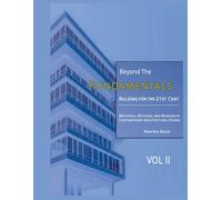 Beyond the Fundamentals: Building for the 21st Century: Materials, Methods, and Meaning in Contemporary Architectural Design - VOL II (Building for the 21st Century: An Advanced Architectural Series)
