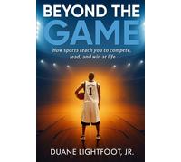 Beyond The Game: How sports teach you to compete, lead, and win at life