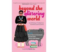 Beyond the Glittering World: An Anthology of Indigenous Feminisms and Futurisms