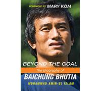 Beyond The Goal: The Biography of Baichung Bhutia