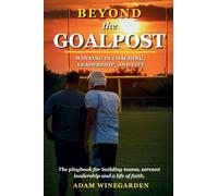Beyond The Goalpost: Winning in Coaching, Leadership, and Life