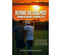 BEYOND THE GOALPOST: WINNING IN COACHING, LEADERSHIP, & LIFE