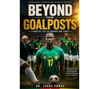 Beyond The Goalposts: A Magical Tale of Courage and Legacy