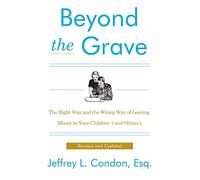 Beyond the Grave, Revised and Updated Edition: The Right Way and the Wrong Way of Leaving Money to Your Children (and Others)