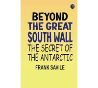Beyond The Great South Wall: The Secret of The Antarctic