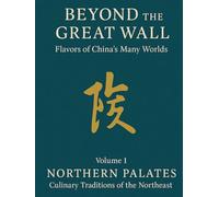Beyond the Great Wall: Flavors of China's Many Worlds: Northern Palates