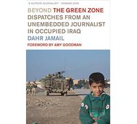 Beyond the Green Zone: Dispatches from an Unembedded Journalist in Occupied Iraq: 0
