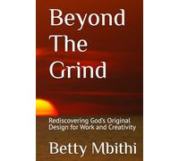 Beyond The Grind: Rediscovering God’s Original Design for Work and Creativity (The Builder’s Journey: How God Shapes Purpose Through Work)
