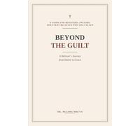 BEYOND THE GUILT: A Believer's Journey from Shame To Grace (Kingdom Of Christ Wisdom Collections)