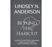 Beyond the Haircut: A Guide to Low-Stress Grooming, Smart Salon Choices, and Intentional Dog Care