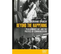 Beyond the Happening: Performance Art and the Politics of Communication (Rethinking Art's Histories)