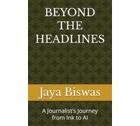 BEYOND THE HEADLINES: A Journalist’s Journey from Ink to AI