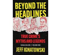 BEYOND THE HEADLINES: True Crime’s Myths & Legends