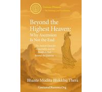 Beyond the Highest Heaven: Why Ascension Is Not the End: The Ancient Quest for Immortality and the Buddha’s Path Beyond the Universe (Gautama Dhamma - The Teachings Lead To Liberation)