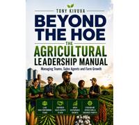 BEYOND THE HOE: THE AGRICULTURAL LEADERSHIP MANUAL [Managing Teams,Sales Agents and Farm Growth]