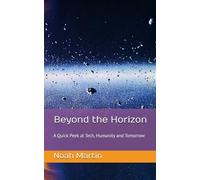 Beyond the Horizon: A Quick Peek at Tech, Humanity and Tomorrow