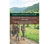 Beyond the Horizon are Seven Gateways: A Pilgrim's Journey to Unfolding God's Blueprint for Your Life
