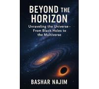 BEYOND THE HORIZON: Unraveling the Universe- From Black Holes to the Multiverse (Cosmotologia: The Hidden Wonders of the Universe)