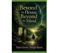 Beyond the House, Beyond the Mind: A Journey from Possessions and Karma to Meditation and Inner Freedom
