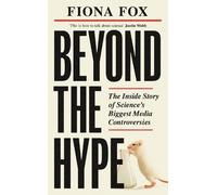 Beyond the Hype: The Inside Story of Science's Biggest Media Controversies