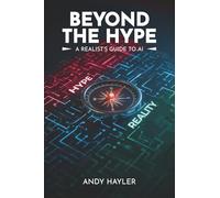Beyond the Hype: A Realist's Guide To AI