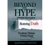 BEYOND THE HYPE: Debunking Misconceptions Restoring Truth-Prophetic Ministry Training Manual Instructor's Edition-Volume One
