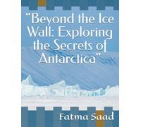 "Beyond the Ice Wall: Exploring the Secrets of Antarctica"