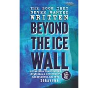 Beyond the Ice Wall: Government Experiments Exposed, Antarctica’s Forbidden Lands, UFOs, and Ancient Hidden Mysteries (The Black Vault Series)